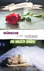Title: Wünsche und Träume (Band 1): Die nackte Venus, Author: Ursula Gerber