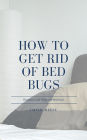 How to Get Rid of Bed Bugs: Recognize and Eliminate Bed Bugs