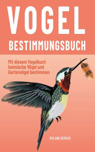 Title: Vogelbestimmungsbuch: Mit diesem Vogelbuch heimische Vögel und Gartenvögel bestimmen, Author: Roland Berger