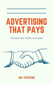 Title: Advertising That Pays: Increase Your Traffic and Leads, Author: Jim Stephens