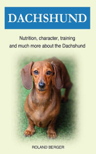 Title: Dachshund: Nutrition, character, training and much more about the Dachshund, Author: Roland Berger