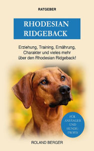 Title: Rhodesian Ridgeback: Erziehung, Training, Charakter und vieles mehr über den Rhodesian Ridgeback, Author: Roland Berger