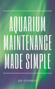 Title: Aquarium Maintenance Made Simple, Author: Jim Stephens