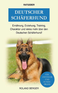 Title: Deutscher Schäferhund: Erziehung, Ernährung, Training, Charakter und vieles mehr über den Schäferhund, Author: Roland Berger