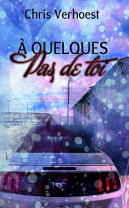 Title: A quelques pas de toi, Author: Chris Verhoest