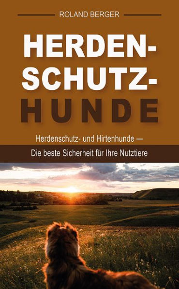 Herdenschutzhunde: Herdenschutz- und Hirtenhunde - Die beste Sicherheit für Ihre Nutztiere