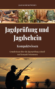 Title: Jagdprüfung und Jagdschein (Kompaktwissen): Grundwissen über die Jägerprüfung schnell und kompakt bekommen, Author: Jagd Kompaktwissen