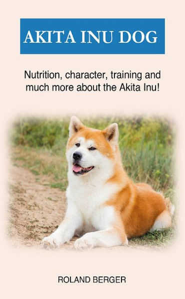 Akita Inu: Nutrition, character, training and much more about the Akita Inu dog