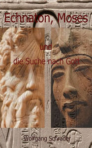 Title: Echnaton, Moses und die Suche nach Gott, Author: Wolfgang Schrader