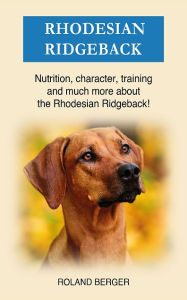 Title: Rhodesian Ridgeback: Nutrition, character, training and much more about the Rhodesian Ridgeback, Author: Roland Berger