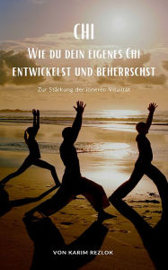 Title: Chi - Wie du dein eigenes Chi entwickelts und beherrschst: Zur Stärkung der inneren Vitalität, Author: Karim Rezlok