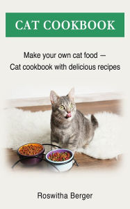 Title: Cat cookbook: Make your own cat food - Cat cookbook with delicious recipes, Author: Roswitha Berger