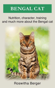 Title: Bengal cat: Nutrition, character, training and much more about the Bengal cat, Author: Roswitha Berger