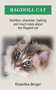 Title: Ragdoll cat: Nutrition, character, training and much more about the Ragdoll cat, Author: Roswitha Berger