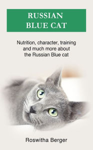 Title: Russian Blue cat: Nutrition, character, training and much more about the Russian Blue cat, Author: Roswitha Berger