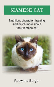 Title: Siamese cat: Nutrition, character, training and much more about the Siamese cat, Author: Roswitha Berger