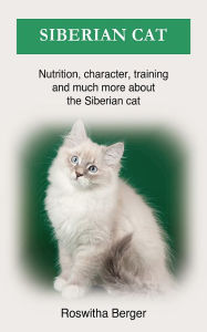 Title: Siberian cat: Nutrition, character, training and much more about the Siberian cat, Author: Roswitha Berger