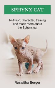 Title: Sphynx cat: Nutrition, character, training and much more about the Sphynx cat, Author: Roswitha Berger