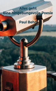 Title: Alles geht: Eine hingebungsvolle Poesie, Author: Paul Behn