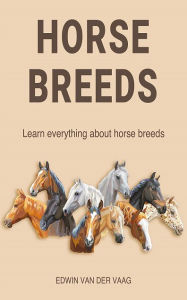 Title: Horse breeds: Learn everything about horse breeds, Author: Edwin Van Der Vaag