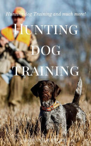 Title: Hunting dog training: Hunting dog Training and much more!, Author: Roland Berger