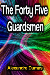 Title: The Forty Five Guardsmen, Author: Alexandre Dumas