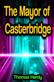 Title: The Mayor of Casterbridge, Author: Thomas Hardy