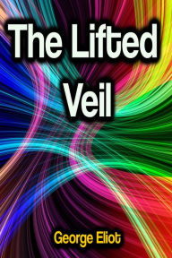 Title: The Lifted Veil, Author: George Eliot