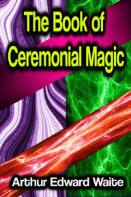 Title: The Book of Ceremonial Magic, Author: Arthur Edward Waite