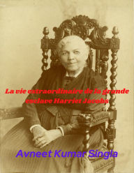 Title: La vie extraordinaire de la grande esclave Harriet Jacobs, Author: Avneet Kumar Singla