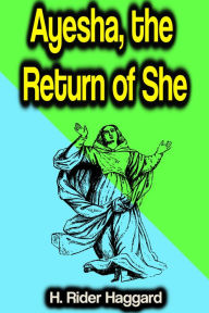 Title: Ayesha, the Return of She, Author: H. Rider Haggard