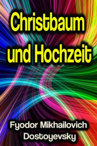 Title: Christbaum und Hochzeit, Author: Fyodor Mikhailovich Dostoyevsky