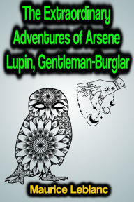 Title: The Extraordinary Adventures of Arsene Lupin, Gentleman-Burglar, Author: Maurice Leblanc