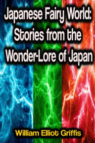 Title: Japanese Fairy World: Stories from the Wonder-Lore of Japan, Author: William Elliot Griffis