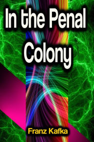 Title: In the Penal Colony, Author: Franz Kafka