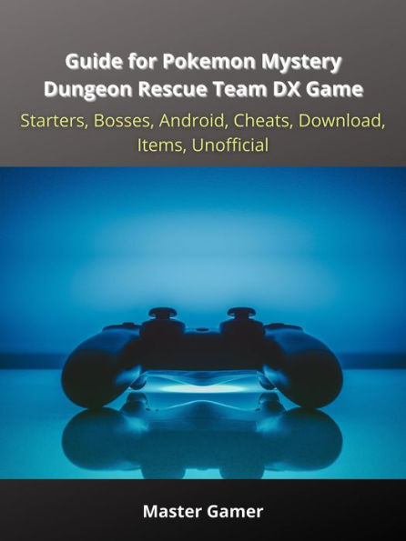 Guide for Pokemon Mystery Dungeon Rescue Team DX Game, Starters, Bosses, Android, Cheats, Download, Items, Unofficial