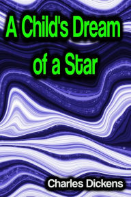 Title: A Child's Dream of a Star, Author: Charles Dickens