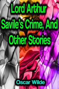 Title: Lord Arthur Savile's Crime, And Other Stories, Author: Oscar Wilde