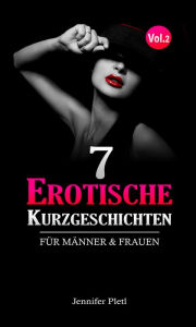 Title: 7 Erotische Kurzgeschichten: Für Männer und Frauen Vol. 2, Author: Jennifer Pletl