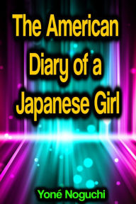 Title: The American Diary of a Japanese Girl, Author: Yoné Noguchi