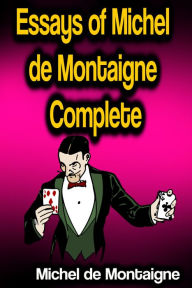 Title: Essays of Michel de Montaigne - Complete, Author: Michel de Montaigne
