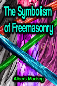 Title: The Symbolism of Freemasonry, Author: Albert Mackey