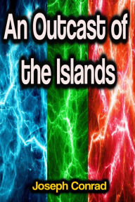 Title: An Outcast of the Islands, Author: Joseph Conrad