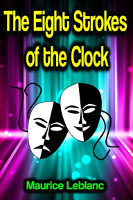 Title: The Eight Strokes of the Clock, Author: Maurice Leblanc