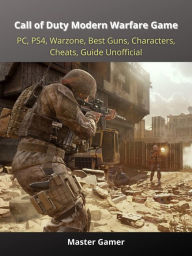 Title: Call of Duty Modern Warfare Game, PC, PS4, Warzone, Best Guns, Characters, Cheats, Guide Unofficial, Author: Master Gamer