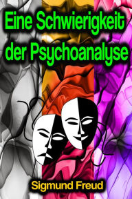 Title: Eine Schwierigkeit der Psychoanalyse, Author: Sigmund Freud