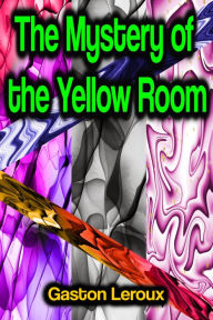 Title: The Mystery of the Yellow Room, Author: Gaston Leroux