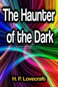 Title: The Haunter of the Dark, Author: H. P. Lovecraft