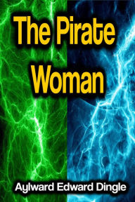 Title: The Pirate Woman, Author: Aylward Edward Dingle