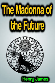 Title: The Madonna of the Future, Author: Henry James